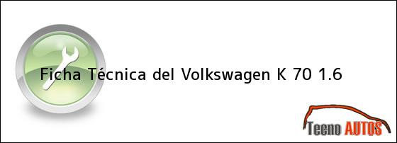Ficha Técnica del <i>Volkswagen K 70 1.6</i>