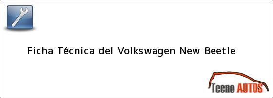 Ficha Técnica del <i>Volkswagen New Beetle</i>