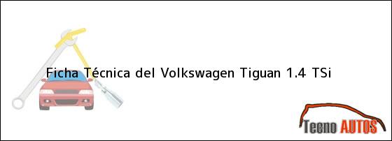 Ficha Técnica del <i>Volkswagen Tiguan 1.4 TSi</i>