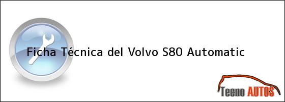 Ficha Técnica del <i>Volvo S80 Automatic</i>