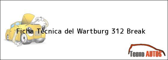 Ficha Técnica del <i>Wartburg 312 Break</i>