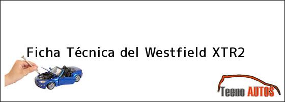 Ficha Técnica del Westfield XTR2