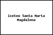 <i>icetex Santa Marta Magdalena</i>