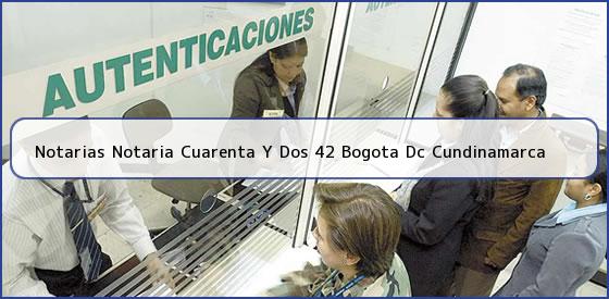 Notarias Notaria Cuarenta Y Dos 42 Bogota Dc Cundinamarca