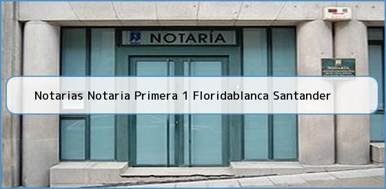 Notarias Notaria Primera 1 Floridablanca Santander