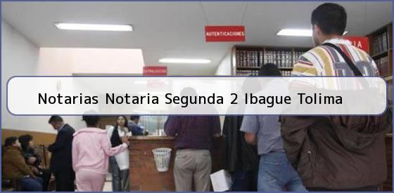 Notarias Notaria Segunda 2 Ibague Tolima