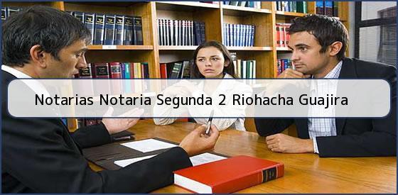 Notarias Notaria Segunda 2 Riohacha Guajira
