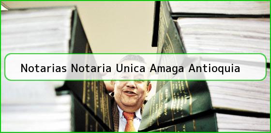 Notarias Notaria Unica Amaga Antioquia