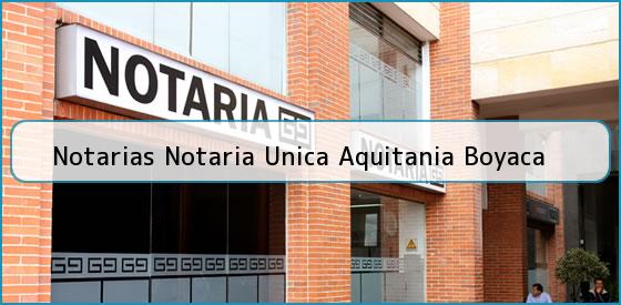 Notarias Notaria Unica Aquitania Boyaca