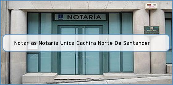 Ver notarias notaria unica cachira norte de santander Notarias Notaria Unica Cachira Norte De Santander