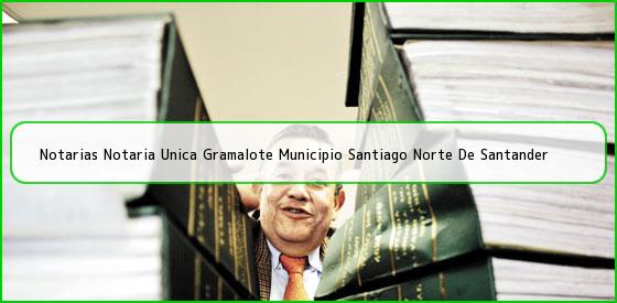 Notarias Notaria Unica Gramalote Municipio Santiago Norte De Santander