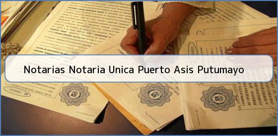 Notarias Notaria Unica Puerto Asis Putumayo