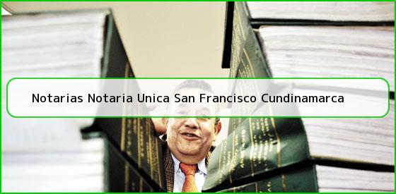 Notarias Notaria Unica San Francisco Cundinamarca