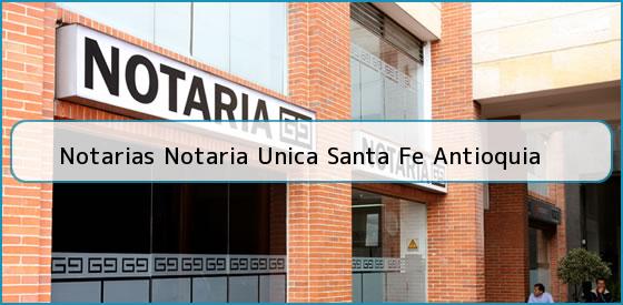 Notarias Notaria Unica Santa Fe Antioquia