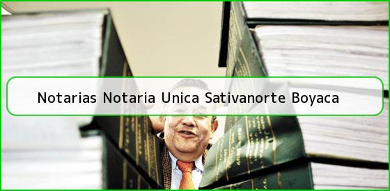 Notarias Notaria Unica Sativanorte Boyaca