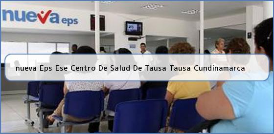 <b>nueva Eps Ese Centro De Salud De Tausa Tausa Cundinamarca</b>