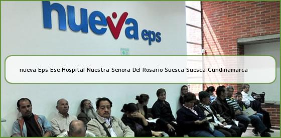 <b>nueva Eps Ese Hospital Nuestra Senora Del Rosario Suesca Suesca Cundinamarca</b>