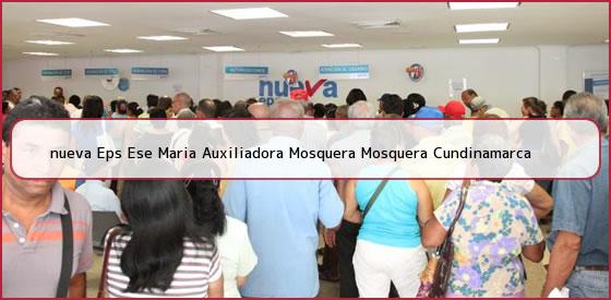 <b>nueva Eps Ese Maria Auxiliadora Mosquera Mosquera Cundinamarca</b>