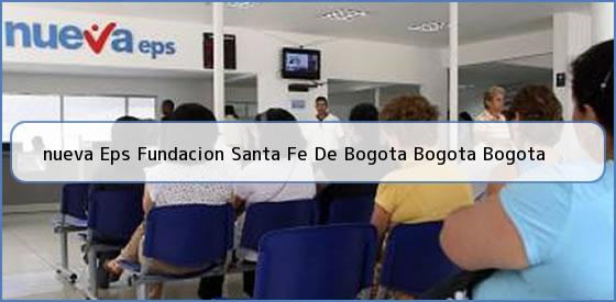 <b>nueva Eps Fundacion Santa Fe De Bogota Bogota Bogota</b>