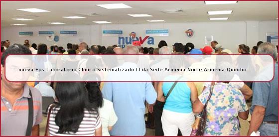 <b>nueva Eps Laboratorio Clinico Sistematizado Ltda Sede Armenia Norte Armenia Quindio</b>