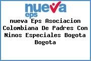 <i>nueva Eps Asociacion Colombiana De Padres Con Ninos Especiales Bogota Bogota</i>