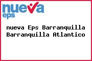 Ver nueva eps barranquilla barranquilla atlantico <i>nueva Eps Barranquilla Barranquilla Atlantico</i>