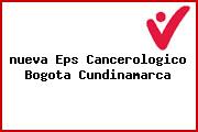 <i>nueva Eps Cancerologico Bogota Cundinamarca</i>