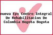 Ver nueva eps centro integral de rehabilitacion de colombia bogota bogota <i>nueva Eps Centro Integral De Rehabilitacion De Colombia Bogota Bogota</i>