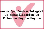 <i>nueva Eps Centro Integral De Rehabilitacion De Colombia Bogota Bogota</i>