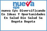 <i>nueva Eps Diversificando En Ideas Y Oportunidades En Salud Dio Salud Sa Bogota Bogota</i>