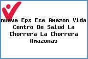 <i>nueva Eps Ese Amazon Vida Centro De Salud La Chorrera La Chorrera Amazonas</i>