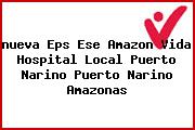 <i>nueva Eps Ese Amazon Vida Hospital Local Puerto Narino Puerto Narino Amazonas</i>