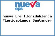 <i>nueva Eps Floridablanca Floridablanca Santander</i>
