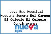 <i>nueva Eps Hospital Nuestra Senora Del Carmen El Colegio El Colegio Cundinamarca</i>