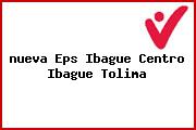 Ver nueva eps ibague centro ibague tolima <i>nueva Eps Ibague Centro Ibague Tolima</i>