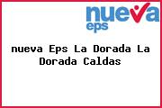 Ver nueva eps la dorada la dorada caldas <i>nueva Eps La Dorada La Dorada Caldas</i>