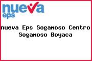 <i>nueva Eps Sogamoso Centro Sogamoso Boyaca</i>