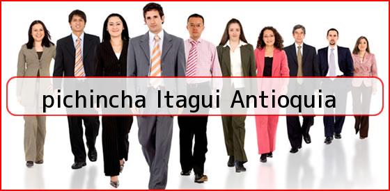 <b>pichincha Itagui Antioquia</b>