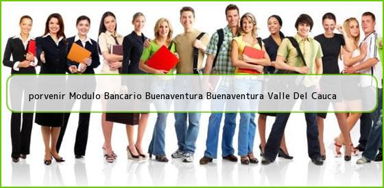 <b>porvenir Modulo Bancario Buenaventura Buenaventura Valle Del Cauca</b>