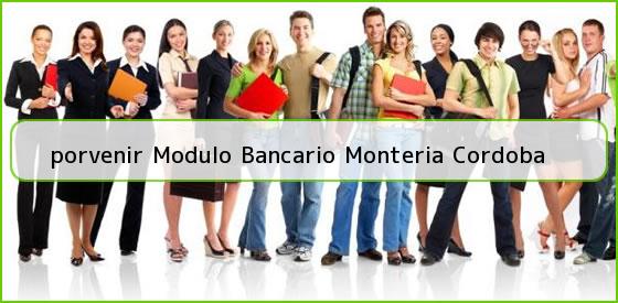 <b>porvenir Modulo Bancario Monteria Cordoba</b>