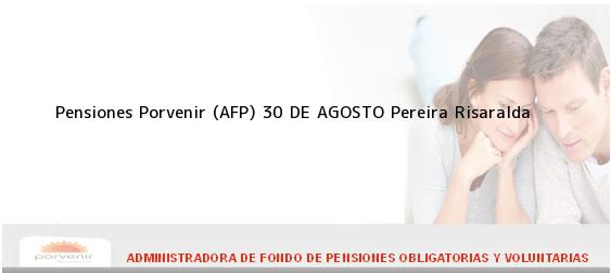 Teléfono, Dirección y otros datos de contacto para Pensiones Porvenir (AFP) 30 DE AGOSTO, Pereira, Risaralda, Colombia
