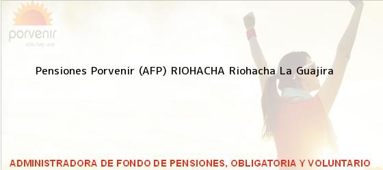 Teléfono, Dirección y otros datos de contacto para Pensiones Porvenir (AFP) RIOHACHA, Riohacha, La Guajira, Colombia