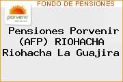 Pensiones Porvenir (AFP) RIOHACHA Riohacha La Guajira