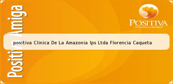 Ver positiva clinica de la amazonia ips ltda florencia caqueta <b>positiva Clinica De La Amazonia Ips Ltda Florencia Caqueta</b>