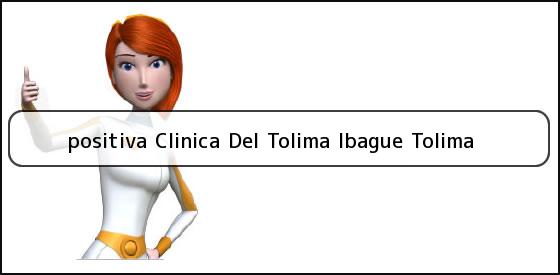 <b>positiva Clinica Del Tolima Ibague Tolima</b>