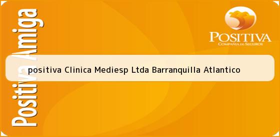 <b>positiva Clinica Mediesp Ltda Barranquilla Atlantico</b>