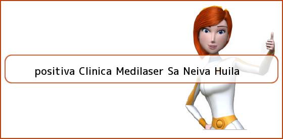 <b>positiva Clinica Medilaser Sa Neiva Huila</b>