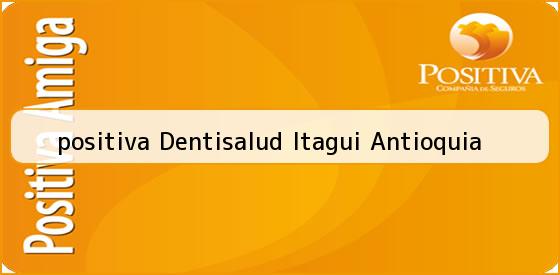 <b>positiva Dentisalud Itagui Antioquia</b>