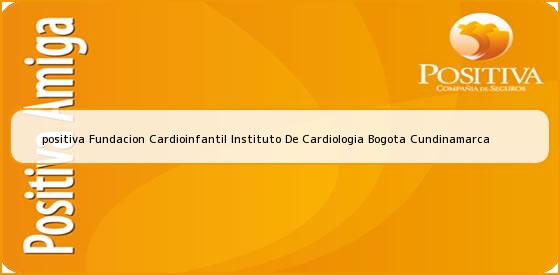 <b>positiva Fundacion Cardioinfantil Instituto De Cardiologia Bogota Cundinamarca</b>
