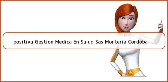Ver positiva gestion medica en salud sas monteria cordoba <b>positiva Gestion Medica En Salud Sas Monteria Cordoba</b>